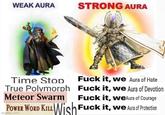 WEAK AURA STRONG AURA Time Stop F--- it, we Aura of Hate True Polymorph Meteor Swarm F--- it, we Aura of Devotion F--- it, weAura of Courage POWER WORD KILL Wish F--- it, we Aura of Praction KILLWish imgflip.com