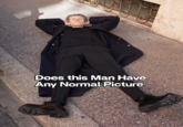 Does this Man Have Any Normal Picture