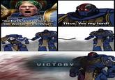 "Go forth, and reclaim the 500 Worlds of Ultramar!" Titus, Yes my lord! VICTORY