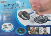 TV SHOP INSTACHILL WEARABLE NECK FAN *Dual fans for instant cooling *Rechargeable Lithium-ion battery Up to 5 hours battery life *3 fan speeds Dual fans wi with 360° adjustable heads Blue LED lights Cooling comfort anywhere