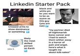 Linkedin Starter Pack black and white pic bc you want to be as suave as this guy (you are Crossed arms to not) show dominance or something t John S. likely the most skilled person on Earth "my partner died of nightmarish bone cancer and I had to watch them wither away in a horror of pain and angst. here's what it taught me about b2b sales!"