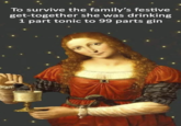 To survive the family's festive get-together she was drinking 1 part tonic to 99 parts gin