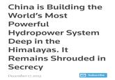 China is Building the World's Most Powerful Hydropower System Deep in the Himalayas. It Remains Shrouded in Secrecy December 17, 2025 Subscribe
