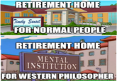 RETIREMENT HOME Timely Sunset RETIREMENT HOME FOR NORMAL PEOPLE RETIREMENT HOME MENTAL INSTITUTION FOR WESTERN PHILOSOPHER