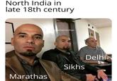 North India in late 18th century Marathas @hamemetihas B Sikhs Delhi