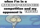 when I'm in a MAKING UP CASUS BELLI competition and my opponent is THE USA imgflip.com