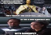 THE DOMINION OF NEWFOUNDLAND WILL BE REORGANIZED INTO THE FIRST, BRITISH, COMMISSION! FOR A SOLVENT AND CREDITABLE, SOCIETY! SO THIS IS HOW DEMOCRACY DIES. WITH BANKRUPCY imgflip.com