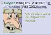 Anonymous 07/20/12(Fri)21:23 No.147872126 [] >>] 1341708121363.png (376 KB, 900x702) iqdb google >press any button to continue >press the power button >pc turns off