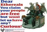 Dear Ethereals You claim your people are free but wont let us have any? Curious! -Pimpdaddy Supreme Asdrubael Vect TURNING POINT COMMORRAGH adeath to the false.emperor