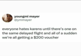 youngmi mayer @ymmayer everyone hates karens until there's one on the same delayed flight and all of a sudden we're all getting a $200 voucher