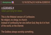 : Anonymous >>523854852 # >She's just lying for views. 12/18/25(Thu)10:14:08 No.523855181 This is the Wokeist version of Confession. No religion, no clergy, no church. Instead of confessing her sins before God, they do it in front of the world, on the internet. The Godless always worship something.