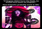 "If Angron didn't have the Nails, he would have been an empath.” How Empaths probably work in 40k: ENDENS
