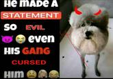 A "meme":https://knowyourmeme.com/memes/memes showing a poodle "dog":https://knowyourmeme.com/memes/subcultures/dogs and a caption reading, "He made a statement so evil..."