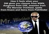 How it feels when your DM gives you classes from WWN, dungeons from OSE, enemies from The Monster Overhaul, spells from Knave and items from Pathfinder Mr. Worldwide imgflip.com