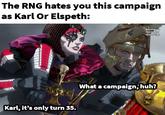 The RNG hates you this campaign as Karl Or Elspeth: Karl, it's only turn 35. What a campaign, huh? GO Mentoskova Tom Parker Samar Vijay