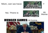 Mom, can we have TICKETS TO GO SEE HUNGER GAMES: SUNRISE ON THE REAPING ? No. There is At Home HUNGER GAMES HUNGER GAMES At home... BINE ES NAVY