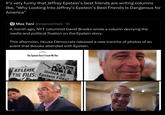 It's very funny that Jeffrey Epstein's best friends are writing columns like, "Why Looking Into Jeffrey's Epstein's Best Friends Is Dangerous for America" Max Tani @maxwelltani · 1d A month ago, NYT columnist David Brooks wrote a column decrying the media and political fixation on the Epstein story. This afternoon, House Democrats released a new tranche of photos of an event that Brooks attended with Epstein. OPINION DAVID BROOKS The Epstein Story? Count Me Out. RELEASE Unlock all THE FILES. Epstein Files!