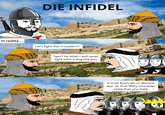 In reality.... DIE INFIDEL Let's fight the crusaders? *spit* by Allah i will never fight with a dog like you குகு C'mon boy's let us declare war on that filthy Crusader state that you hate 13