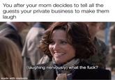 You after your mom decides to tell all the guests your private business to make them laugh made with mematic (laughing nervously) what the f---?