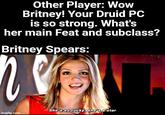 Other Player: Wow Britney! Your Druid PC is so strong. What's her main Feat and subclass? Britney Spears: She's so lucky, she's a star imgflip.com
