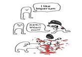 I like Imperium KEK!! RIGHT ON!!