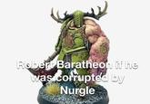 Robert Baratheon if he was corrupted by Nurgle