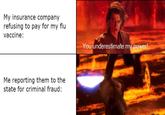 My insurance company refusing to pay for my flu vaccine: You underestimate my power! Me reporting them to the state for criminal fraud: