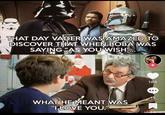 THAT DAY VADER WAS AMAZED TO DISCOVER THAT WHEN BOBA WAS SAYING "AS YOU WISH"... 184 15 WHAT HE MEANT WAS "I LOVE YOU." 14