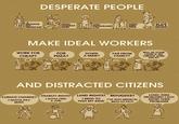 DESPERATE PEOPLE MONTHS NO HIGH NEWSTART DEBT STUDENT DEBT ATSI HIGH PROGRAMS MED CUT FEES 40 JOB APPS A MONTH MAKE IDEAL WORKERS WORK FOR CHEAP? FOR PIZZA? DOWN A MINE? FAR FROM FAMILY? Can OK SELL US YOUR LAND IF WE CREATE JOBS ON IT? AND DISTRACTED CITIZENS CLIMATE CHANGE? I GOTTA PAY RENT! DISABILITY RIGHTS? LAND RIGHTS? REFUGEES? I GOTTA FIND A JOB! I NEED TO FEED MY KIDS! I'VE GOT MEDICAL BILLS TO PAY! LONG-TERM PROBLEMS? I GOT SHORT-TERM PROBLEMS!
