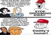I teach 3rd grade, and have an "everyone is welcome here" sign in my classroom. I have been married to my wife for 7 years. AMERICA AGAIN "I've known Jeff for 15 years. Terrific guy. It is even said that he likes beautiful women as much as I do, and many of them are on the younger side." STOP GROOMING KIDS!! MASHAM TASSED Daddy's home!!