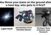 You throw your jeans on the ground after a hard day, who gets to it first? Light itself jeanstealers from Hivefleet Denim ACKNERUNT Tyl Regor, Head of Grineer Jean Research
