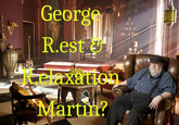 George R.est & elaxation Martin?
