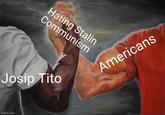 Hating Stalin Communism Josip Tito imgflip.com Americans