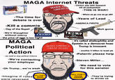 American Eagle MAGA Internet Threats MAKE A 5-47 GREAT AG -The time for debate is over -Kill a commie - Day of the Rope!! -We'll Slaughter TRUMP GOD GUNS - Clinton was with Epstein!! kill all pedophiles!! -THIS IS WAR!! - Where we go one we go all!!! -Years of Lead -AMERICA FIRST!!! -Muh guns without mercy TRUMP - the price of eggs is too high!! MAGA Political Action - we need to stop political violence -We're contacting your employer -Oh Trump...we're weak TRUMP *****2020 ***** F--- YOUR FEELINGS MAKE AMERICA GREAT AGAIN S - it's called ehebophilia and Epstein is a democrat hoax Trump is innocent - another 5 billion to Israel pls -Palantir please help -Steven Miller... -We need to vote for this senator -Imagine if roles were reversed FELL FOR IT AGAIN AWARD FELL FOR IT| AGAIN AWARD -They're trying to divide us