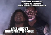 MY GUNMAN JE'DAII ABOUT TO PUNCH ALL THE AIR OUT OF HIM DURING A SPARRING MATCH imgflip.com MACE WINDU'S LIGHTSABRE TECHNIQUE