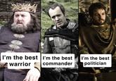 I'm the best I'm the best warrior commander I'm the best politician