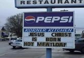 RESTAURANT OPEPSI KORNER KITCHEN JESUS CHRIST IS BORN HOT MEATLOAF