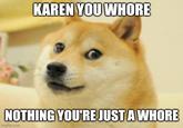KAREN YOU W---- NOTHING YOU'RE JUST A W---- Imgflip.com