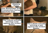 History Fans The Seminoles and Comanches being absolute bada The Lakota actually winning a war against the United States. The Lakota actually winning a war against the United States.