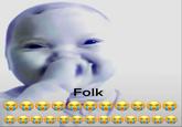 A "meme":https://knowyourmeme.com/memes/memes and "reaction image":https://knowyourmeme.com/memes/reaction-images of the "AI Baby Holding Laugh":https://knowyourmeme.com/memes/ai-baby-holding-laugh with a text overlay caption, reading, "Folk 😭😭😭😭😭😭😭😭😭."