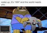 wake up. It's 1997 and the world needs. you. GOLDENEYE 44444 Wevan-lolz