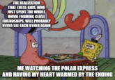 THE REALIZATION THAT THESE KIDS, WHO JUST SPENT THE WHOLE MOVIE FORMING CLOSE FRIENDSHIPS, WILL PROBABLY NEVER SEE EACH OTHER AGAIN ME WATCHING THE POLAR EXPRESS AND HAVING MY HEART WARMED BY THE ENDING imgflip.com