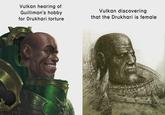 Vulkan hearing of Guilliman's hobby for Drukhari torture Vulkan discovering that the Drukhari is female
