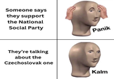 Someone says they support the National Social Party They're talking about the Czechoslovak one Panik Kalm
