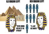 OLD KINGDOM EGYPT انا NEW KINGDOM EGYPT انا "YOU'RE COMING WITH ME TO THE AFTERLIFE" "I'LL JUST USE SHABTIS"