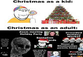 Christmas as a kid: Christmas as an adult: Zoom meeting Holiday Party Crowded Holiday "Uhh..Merry Christmas? You should really just say Happy Holidays instead" SantaCon one week to finished 11 months of work you didn't do Market tards Dinner at Situationships parents house Pornhub xmas logo Born bub