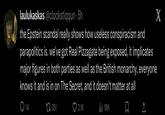 laulukaskas@clockstiqqun-5h the Epstein scandal really shows how useless conspiracism and parapolitics is. we've got Real Pizzagate being exposed, it implicates major figures in both parties as well as the British monarchy, everyone knows it and is in on The Secret, and it doesn't matter at all 14 351 2.1K Il 18K Σ X