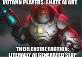 VOTANN PLAYERS: I HATE AI ART 18111 411 THEIR ENTIRE FACTION: elecom LITERALLY AI GENERATED SLOP imgflip.com