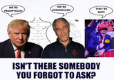 WE'RE PEDOPHILES! WE'RE PEDOPHILES! THEY'RE NOT! ww ISN'T THERE SOMEBODY YOU FORGOT TO ASK? WARE GREAT AC FELL FOR IT AGAIN AWARD
