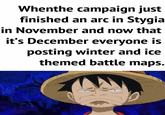 Whenthe campaign just finished an arc in Stygia in November and now that it's December everyone is posting winter and ice themed battle maps.